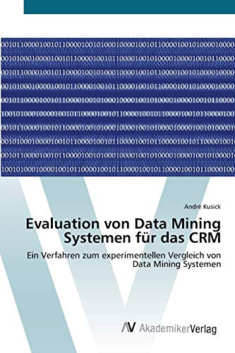 Evaluation von Data Mining Systemen für das CRM: Ein Verfahren zum experimentellen Vergleich von Data Mining Systemen