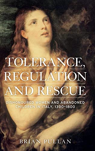 Tolerance, Regulation and Rescue: Dishonoured Women and Abandoned Children in Italy, 1300-1800