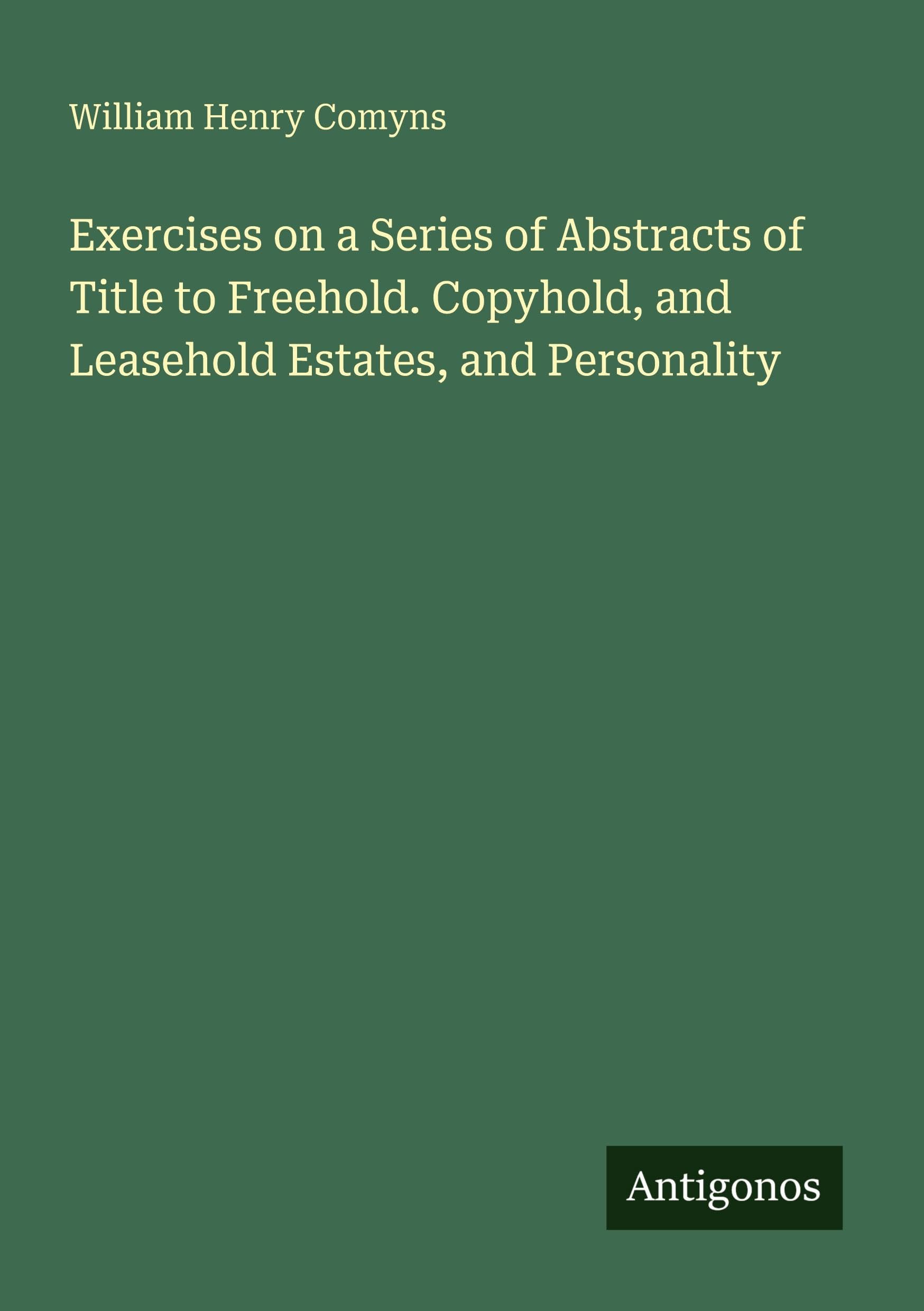 Exercises on a Series of Abstracts of Title to Freehold. Copyhold, and Leasehold Estates, and Personality