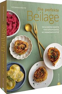 Kochbuch – Die perfekte Beilage: Die 60 besten Rezepte von Safrangemüse bis Parmesansoufflé.