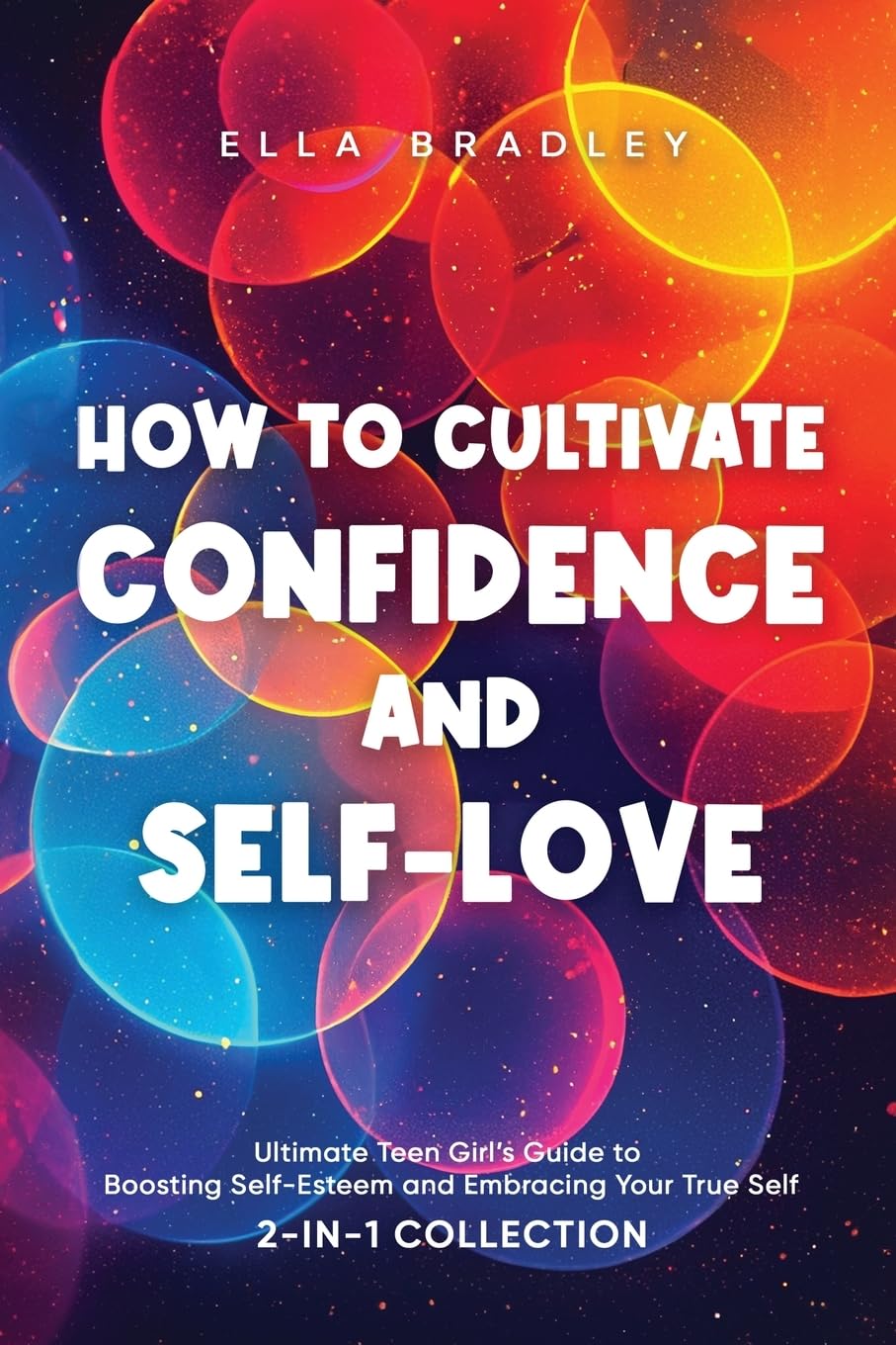 How to Cultivate Confidence and Self-Love: Ultimate Teen Girl’s Guide to Boosting Self-Esteem and Embracing Your True Self (2-In-1 Collection) (Teen Girl Guides)