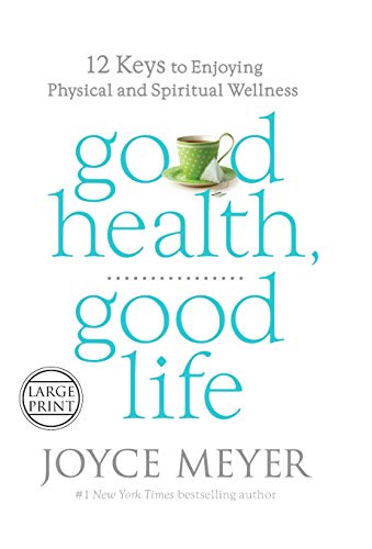 Good Health, Good Life: 12 Keys to Enjoying Physical and Spiritual Wellness