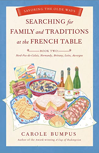 Searching for Family and Traditions at the French Table: Book Two Nord-Pas-de-Calais, Normandy, Brittany, Loire and Auvergne: Savoring the Olde Ways