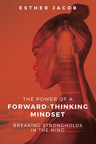The Power Of A Forward-Thinking Mindset: Breaking strongholds in the mind