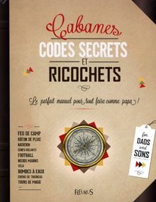 Cabanes, codes secrets et ricochets : le parfait manuel pour tout faire comme papa !