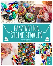 Faszination Steine bemalen: Das große Buch zum Steine bemalen mit allen Grundlagen, Anleitungen zu den wichtigsten Maltechniken & tollen Motiven für deine Lieblingssteine. + gratis Online Coaching