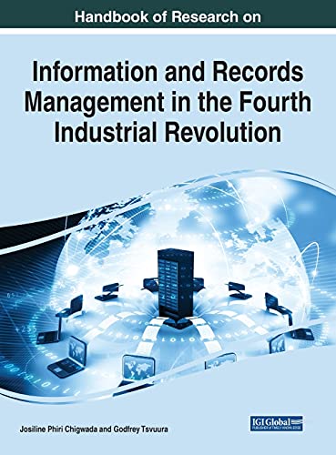 Handbook of Research on Information and Records Management in the Fourth Industrial Revolution (Advances in Library and Information Science)