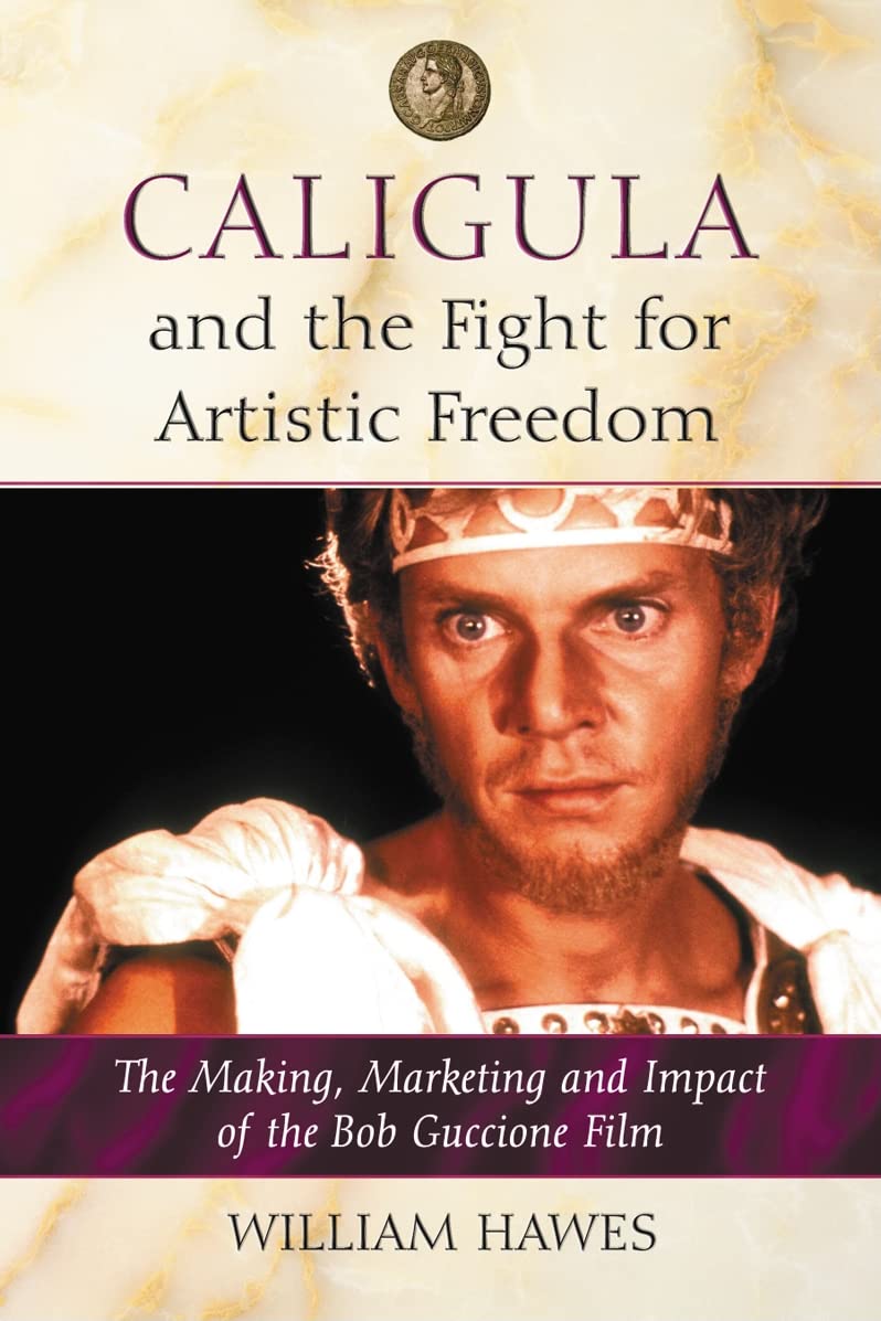 Caligula and the Fight for Artistic Freedom: The Making, Marketing and Impact of the Bob Guccione Film