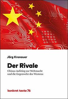 Der Rivale: Chinas Aufstieg zur Weltmacht und die Gegenwehr des Westens (Konkret Texte)