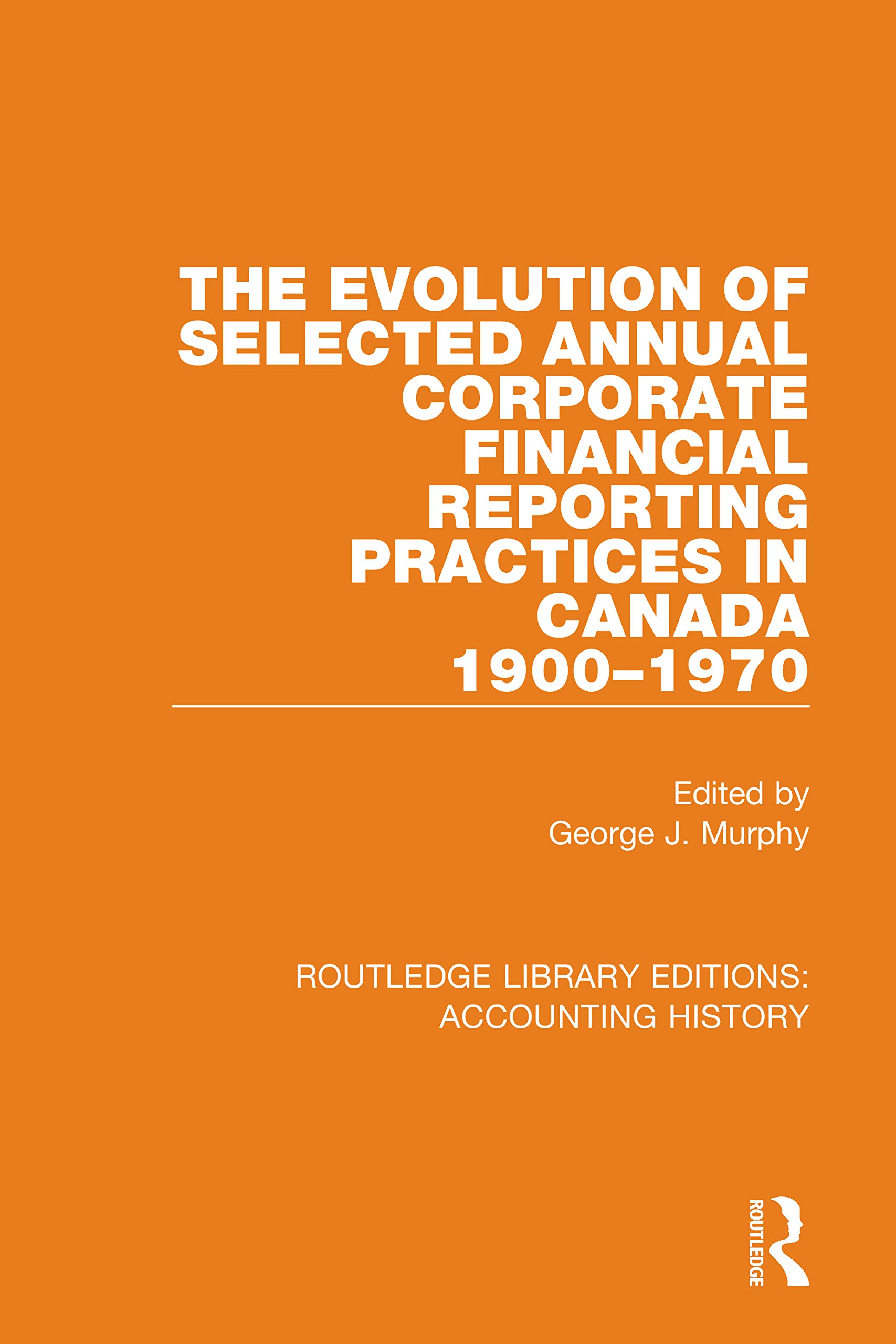 The Evolution of Selected Annual Corporate Financial Reporting Practices in Canada, 1900-1970 (Routledge Library Editions: Accounting History, 19, Band 19)