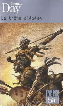 Le trône d'ébène : naissance, vie et mort de Chaka, roi des Zoulous