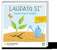 Laudato Si' - Unsere Erde in Gefahr!: Eine Botschaft von Papst Franziskus für dich.