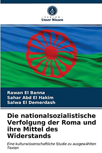 Die nationalsozialistische Verfolgung der Roma und ihre Mittel des Widerstands: Eine kulturwissenschaftliche Studie zu ausgewählten Texten