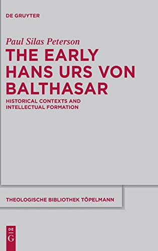 The Early Hans Urs von Balthasar: Historical Contexts and Intellectual Formation (Theologische Bibliothek Töpelmann, 170, Band 170)