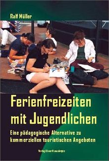 Ferienfreizeiten mit Jugendlichen. Eine pädagogische Alternative zu kommerziellen touristischen Angeboten