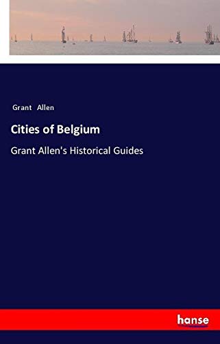 Cities of Belgium: Grant Allen's Historical Guides