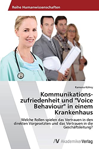 Kommunikationszufriedenheit und Voice Behaviour in einem Krankenhaus: Welche Rollen spielen das Vertrauen in den direkten Vorgesetzten und das Vertrauen in die Geschäftsleitung?