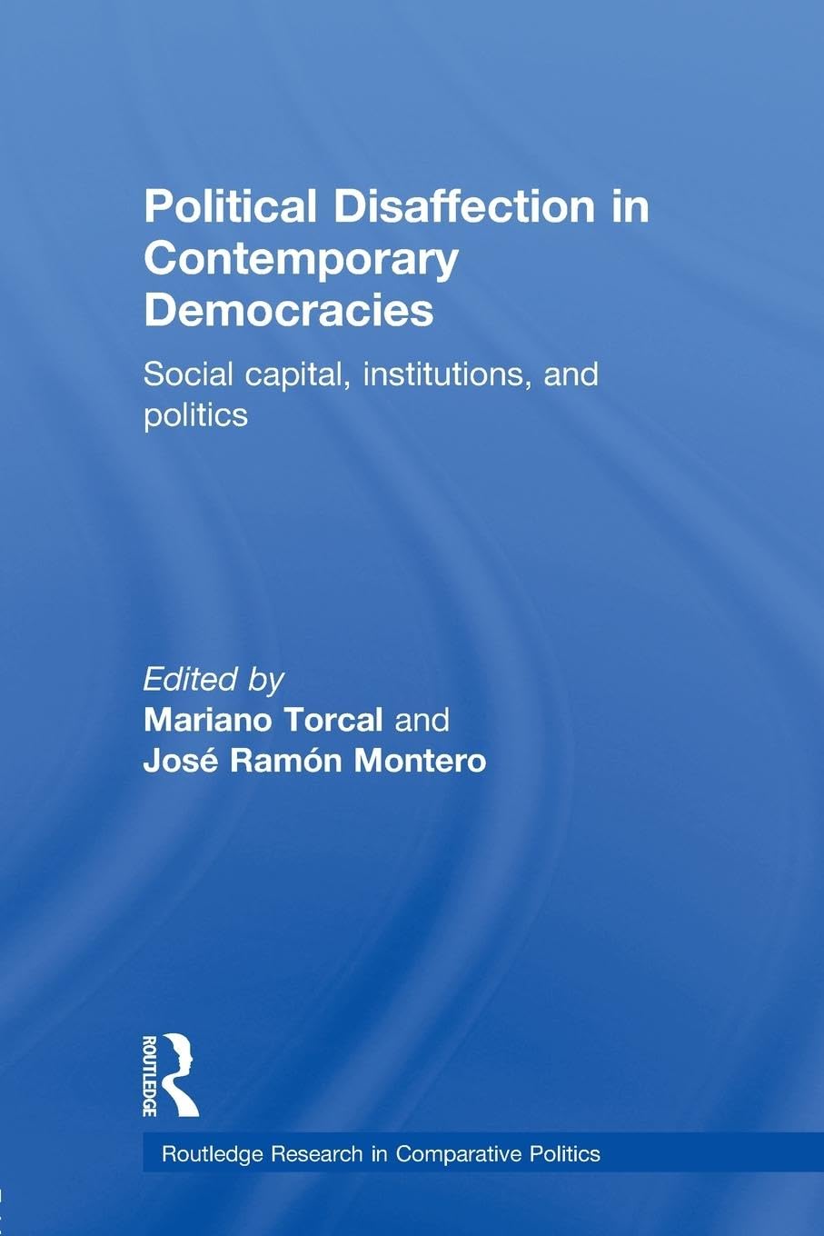 Political Disaffection in Contemporary Democracies: Social Capital, Institutions and Politics (Routledge Research in Comparative Politics, 13, Band 13)