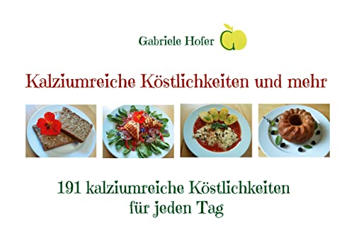 Kalziumreiche Köstlichkeiten und mehr: 191 kalziumreiche Köstlichkeiten für jeden Tag