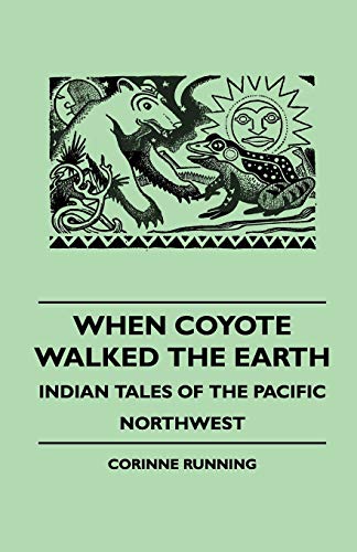 When Coyote Walked the Earth - Indian Tales of the Pacific Northwest