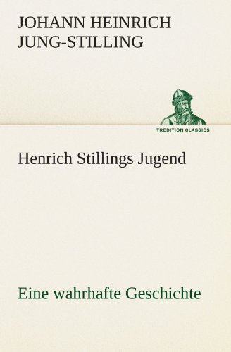 Henrich Stillings Jugend: Eine wahrhafte Geschichte (TREDITION CLASSICS)