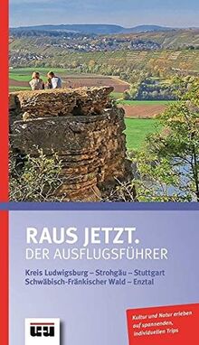 Raus jetzt.: Der Ausflugsführer. Kreis Ludwigsburg - Strohjäu - Stuttgart - Schwäbisch-Fränkischer Wald - Enztal