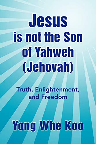 Jesus Is Not the Son of Yahweh (Jehovah): Truth, Enlightenment, and Freedom