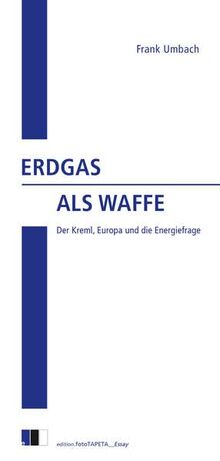 Erdgas als Waffe: Der Kreml, Europa und die Energiefrage (edition.fotoTAPETA_Essay)