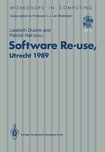 Software Re-use, Utrecht 1989: Proceedings Of The Software Re-Use Workshop, 23-24 November 1989, Utrecht, The Netherlands (Workshops In Computing)
