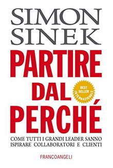 Partire dal perché. Come tutti i grandi leader sanno ispirare collaboratori e clienti