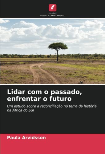 Lidar com o passado, enfrentar o futuro: Um estudo sobre a reconciliação no tema da história na África do Sul