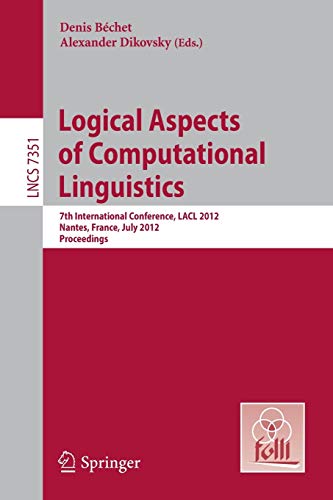 Logical Aspects of Computational Linguistics: 7th International Conference, LACL 2012, Nantes, France, July 2-4, 2012, Proceedings (Lecture Notes in Computer Science, Band 7351)