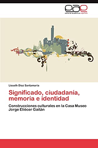 Significado, ciudadanía, memoria e identidad: Construcciones culturales en la Casa Museo Jorge Eliécer Gaitán