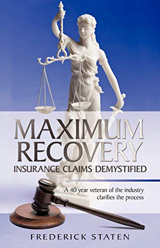 MAXIMUM RECOVERY - INSURANCE CLAIMS DEMYSTIFIED: A 40 year veteran of the industry clarifies the process
