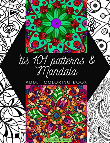 ‘tis 101 Patterns & Mandalas: Amazing Adult Coloring Book for Stress Relief and Relaxation Featuring Mindfulness Mandala Coloring Pages for Meditation and Pattern Designs for Anxiety