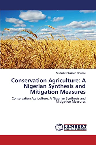 Conservation Agriculture: A Nigerian Synthesis and Mitigation Measures: Conservation Agriculture: A Nigerian Synthesis and Mitigation Measures