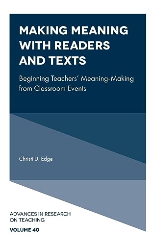 Making Meaning with Readers and Texts: Beginning Teachers Meaning-making from Classroom Events (Advances in Research on Teaching, 40)