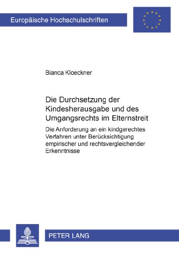 Die Durchsetzung der Kindesherausgabe und des Umgangsrechts im Elternstreit: Die Anforderungen an ein kindgerechtes Verfahren unter Berücksichtigung ... / Publications Universitaires Européennes)