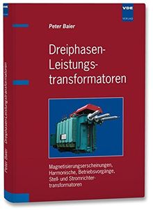 Dreiphasen-Leistungstransformatoren: Magnetisierungserscheinungen, Harmonische, Betriebsvorgänge, Stell- und Stromrichtertransformatoren