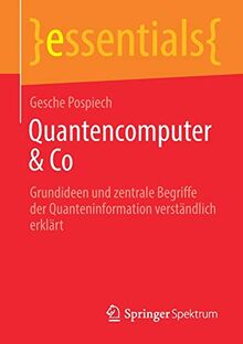 Quantencomputer & Co: Grundideen und zentrale Begriffe der Quanteninformation verständlich erklärt (essentials)