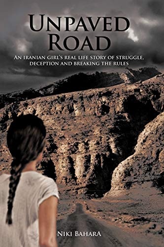 Unpaved Road: An Iranian Girl's Real Life Story of Struggle, Deception and Break: An Iranian Girl's Real Life Story of Struggle, Deception and Breaking the Rules