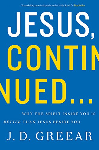 Jesus, Continued...: Why the Spirit Inside You is Better than Jesus Beside You