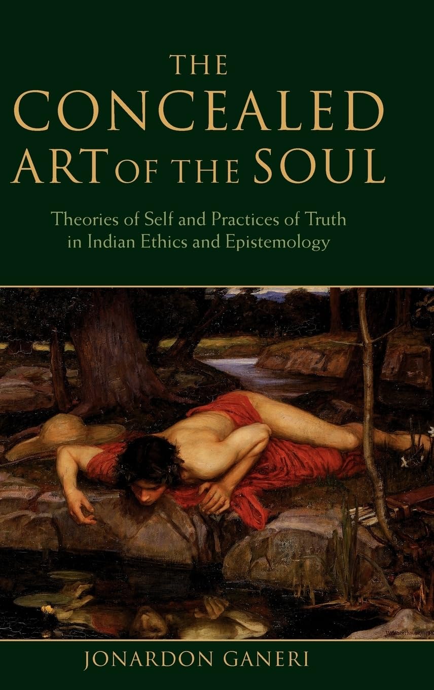 The Concealed Art of the Soul: Theories of the Self and Practices of Truth in Indian Ethics and Epistemology
