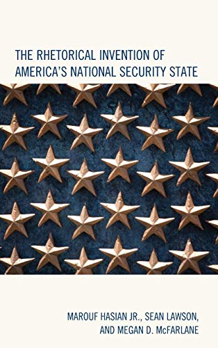 The Rhetorical Invention of America's National Security State (Lexington Studies in Contemporary Rhetoric)