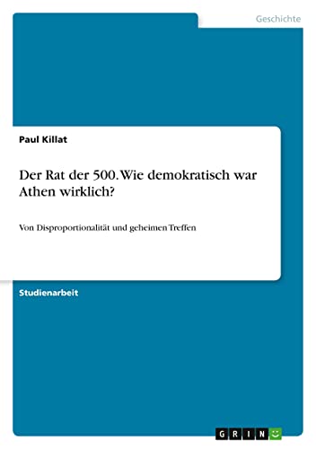 Der Rat der 500. Wie demokratisch war Athen wirklich?: Von Disproportionalität und geheimen Treffen