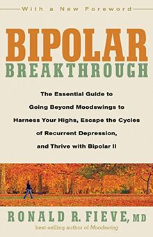 Bipolar Breakthrough: The Essential Guide to Going Beyond Moodswings to Harness Your Highs, Escape the Cycles of Recurrent Depression, and Thrive with Bipolar II
