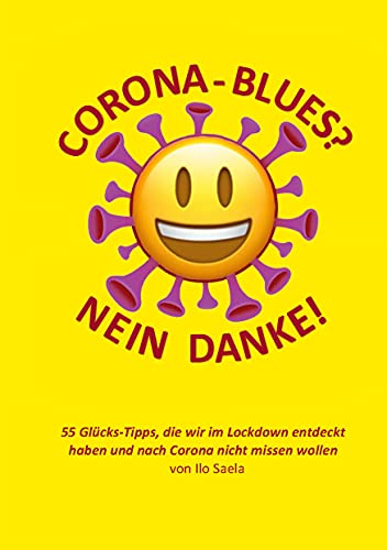 Corona-Blues? Nein danke!: 55 Glücks-Tipps, die wir im Lockdown entdeckt haben und nach Corona nicht missen wollen