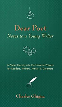 Dear Poet: Notes to a Young Writer: A Poetic Journey into the Creative Process for Readers, Writers, Artists, & Dreamers