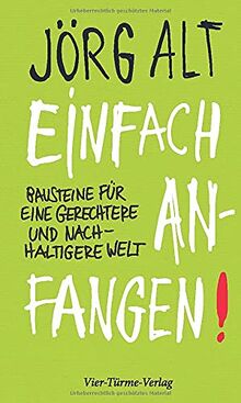 Einfach anfangen! Bausteine für eine gerechtere und nachhaltigere Welt: Bausteine für eine gerechtere und nachhaltige Welt