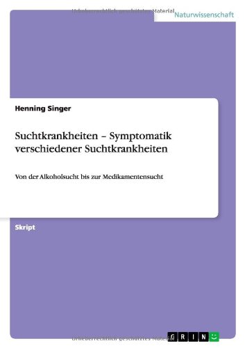 Suchtkrankheiten - Symptomatik verschiedener Suchtkrankheiten: Von der Alkoholsucht bis zur Medikamentensucht